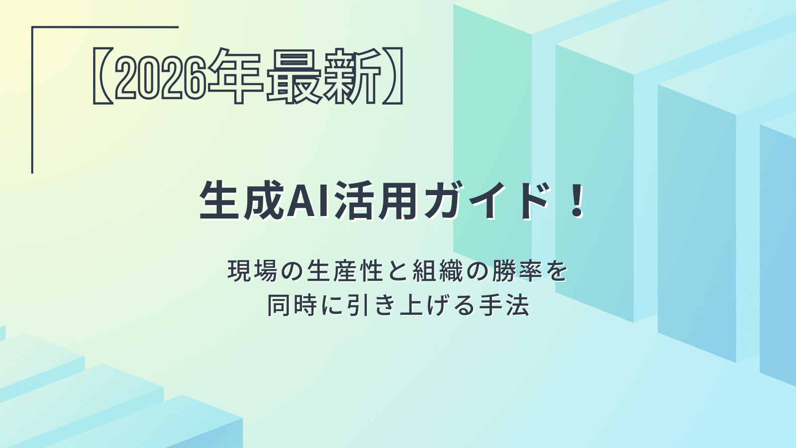 【2026年最新】生成AI活用ガイド！現場の生産性と組織の勝率を同時に引き上げる手法